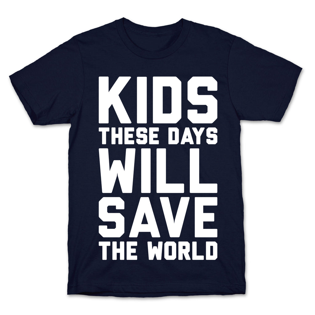 Kids These Days Will Save The World T-Shirt