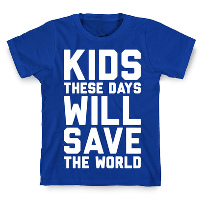 Kids These Days Will Save The World T-Shirt