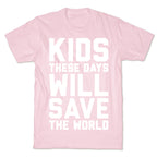 Kids These Days Will Save The World T-Shirt