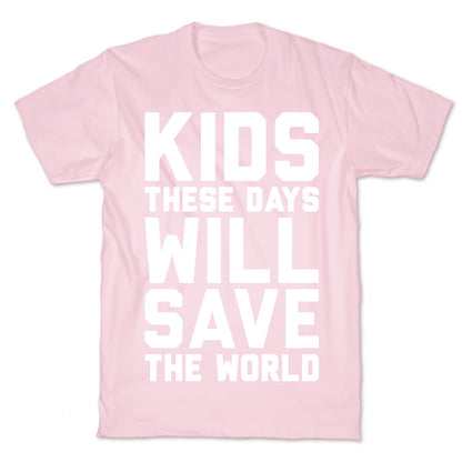 Kids These Days Will Save The World T-Shirt