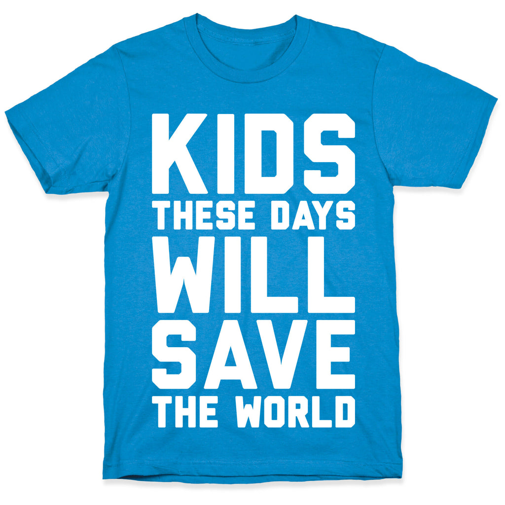 Kids These Days Will Save The World T-Shirt