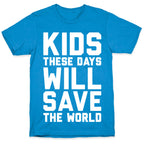 Kids These Days Will Save The World T-Shirt