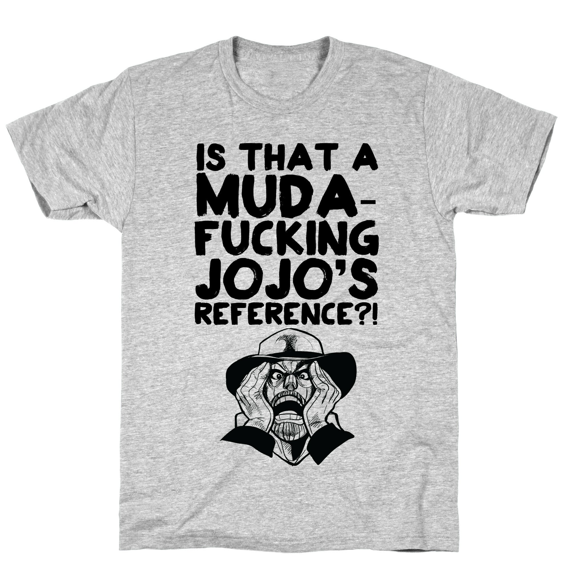 Is That A Muda-fucking Jojo's Reference?! T-Shirt