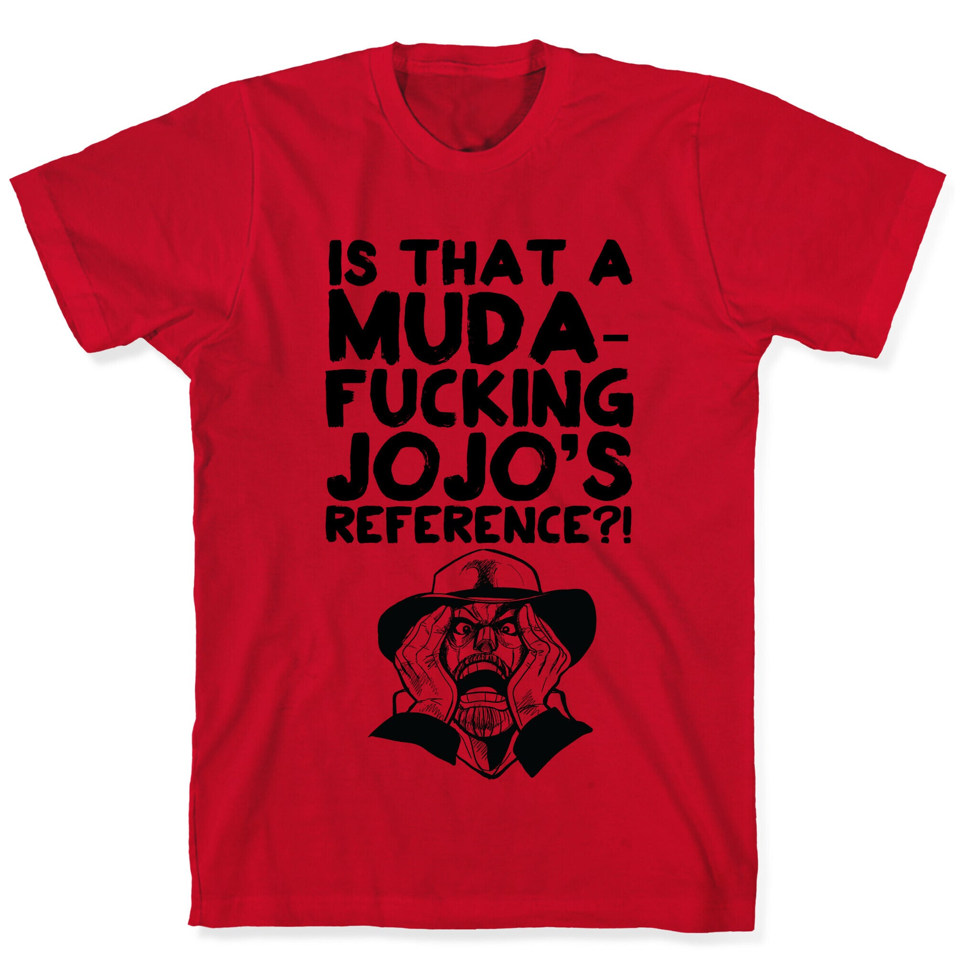 Is That A Muda-fucking Jojo's Reference?! T-Shirt