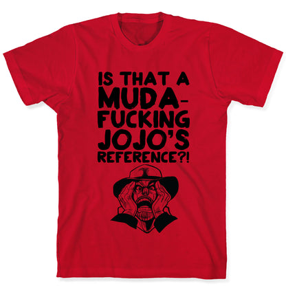 Is That A Muda-fucking Jojo's Reference?! T-Shirt