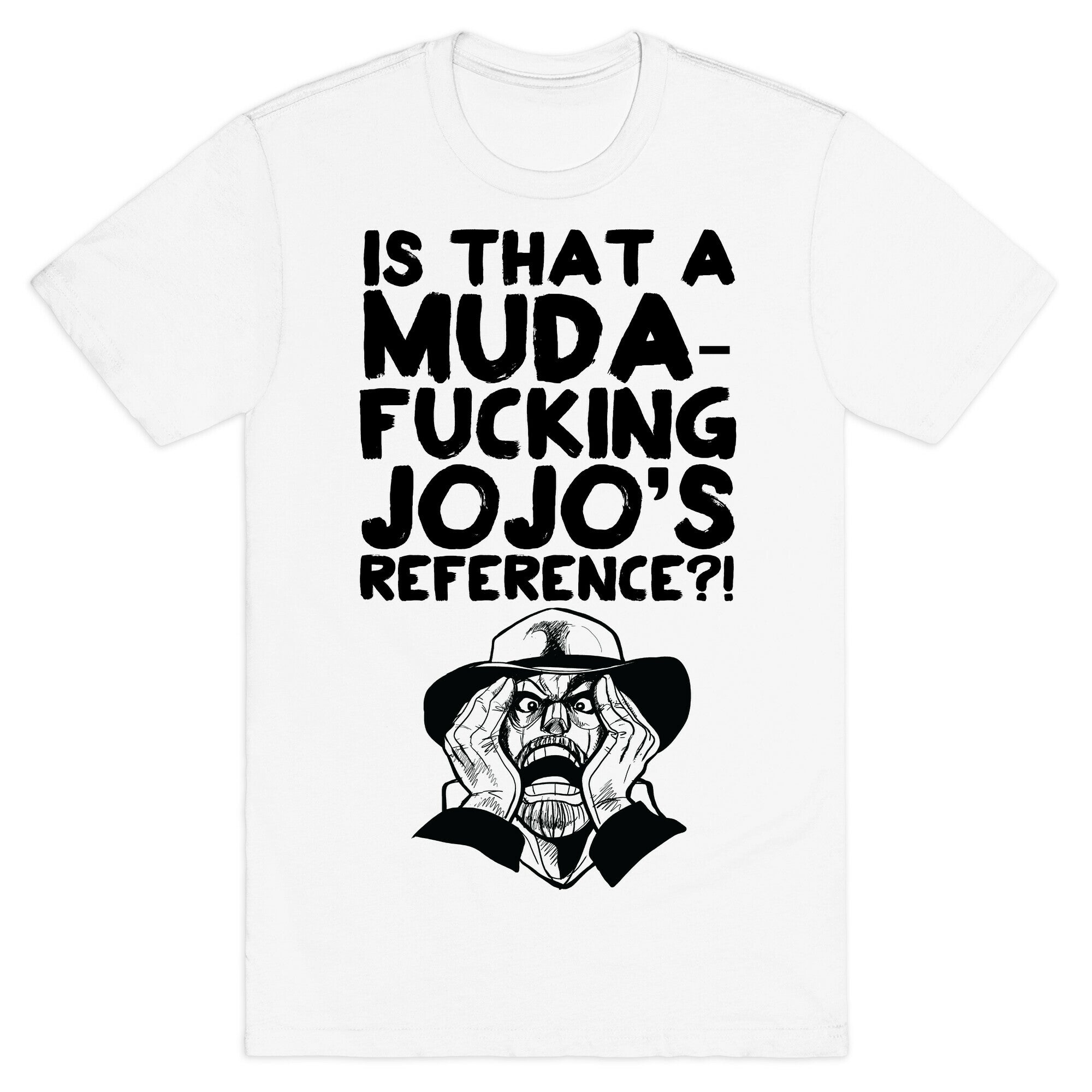 Is That A Muda-fucking Jojo's Reference?! T-Shirt