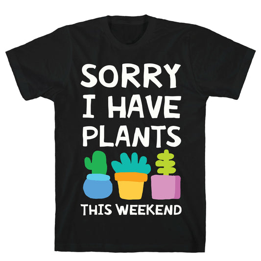 Sorry I Have Plants This Weekend T-Shirt