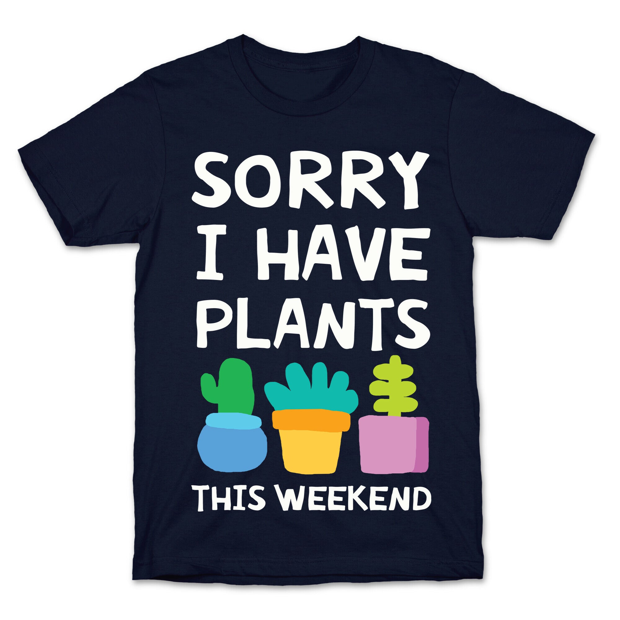 Sorry I Have Plants This Weekend T-Shirt