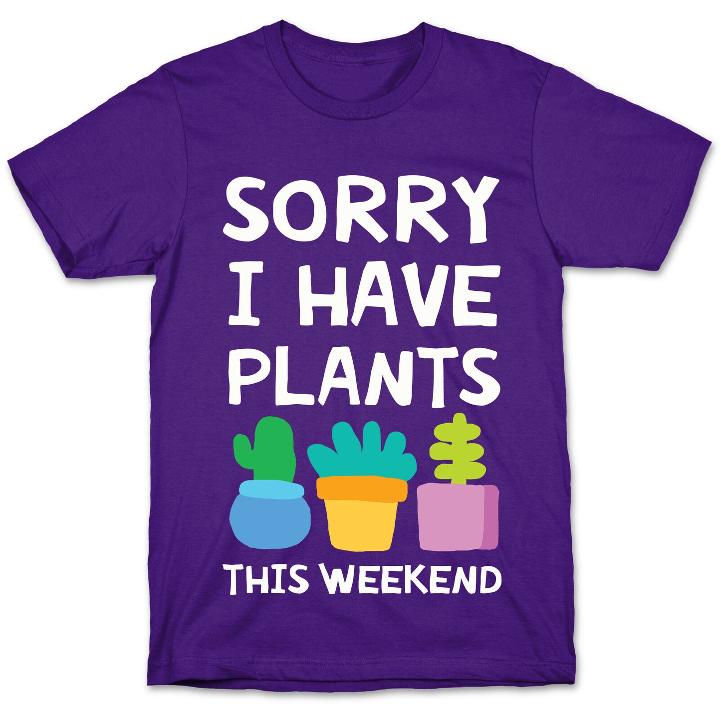 Sorry I Have Plants This Weekend T-Shirt