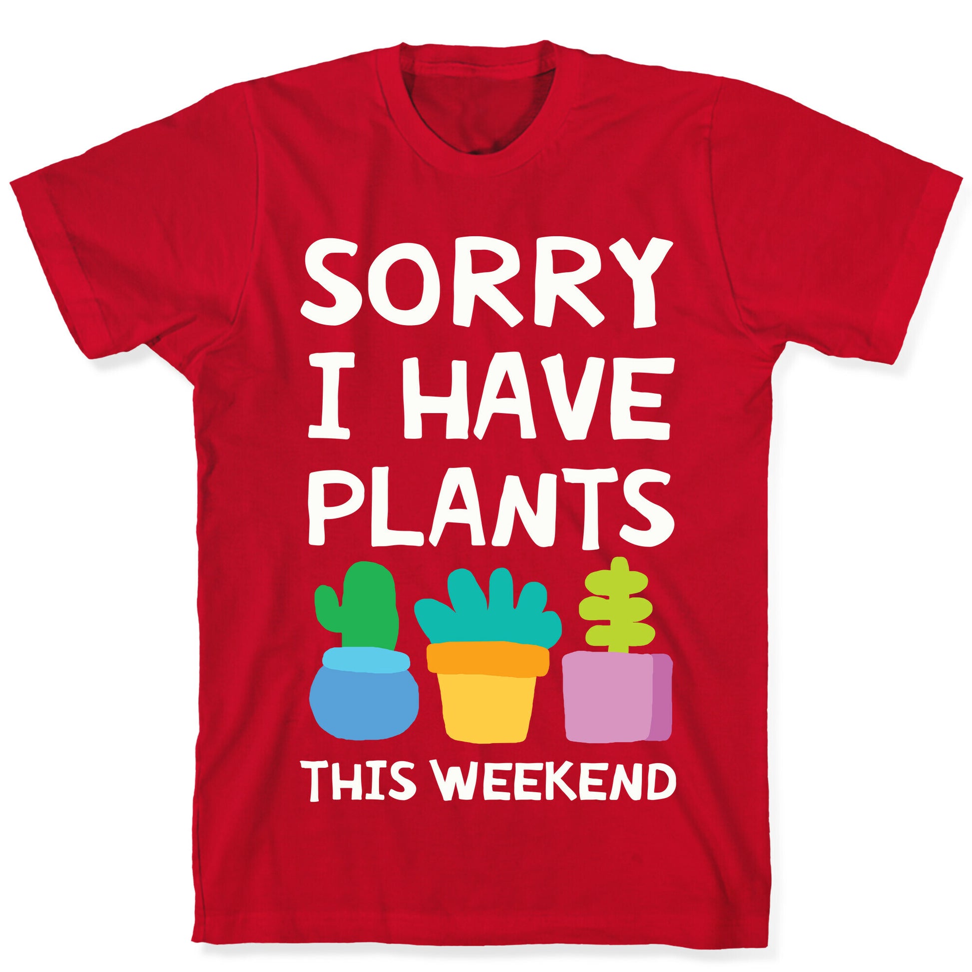 Sorry I Have Plants This Weekend T-Shirt
