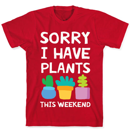 Sorry I Have Plants This Weekend T-Shirt