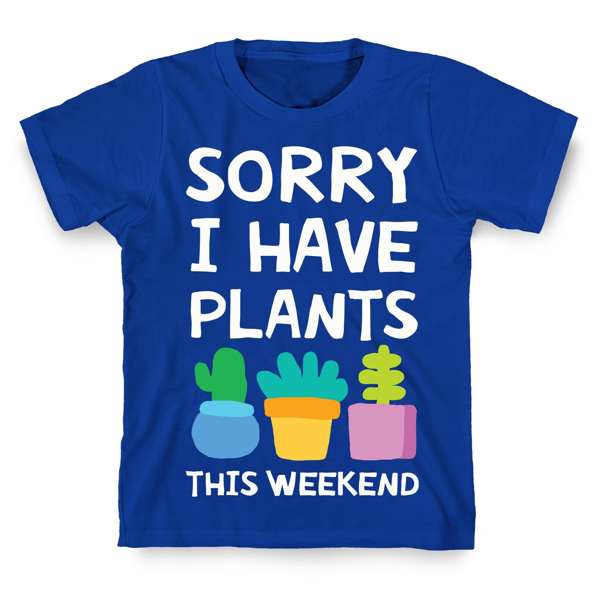 Sorry I Have Plants This Weekend T-Shirt