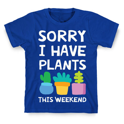Sorry I Have Plants This Weekend T-Shirt
