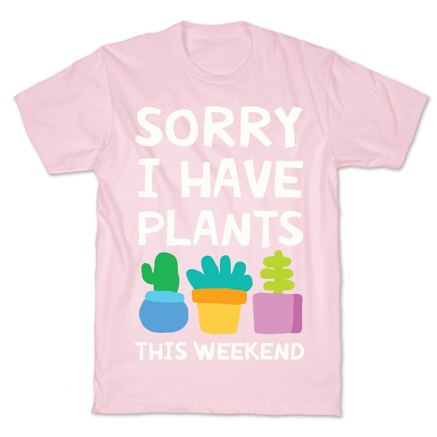 Sorry I Have Plants This Weekend T-Shirt