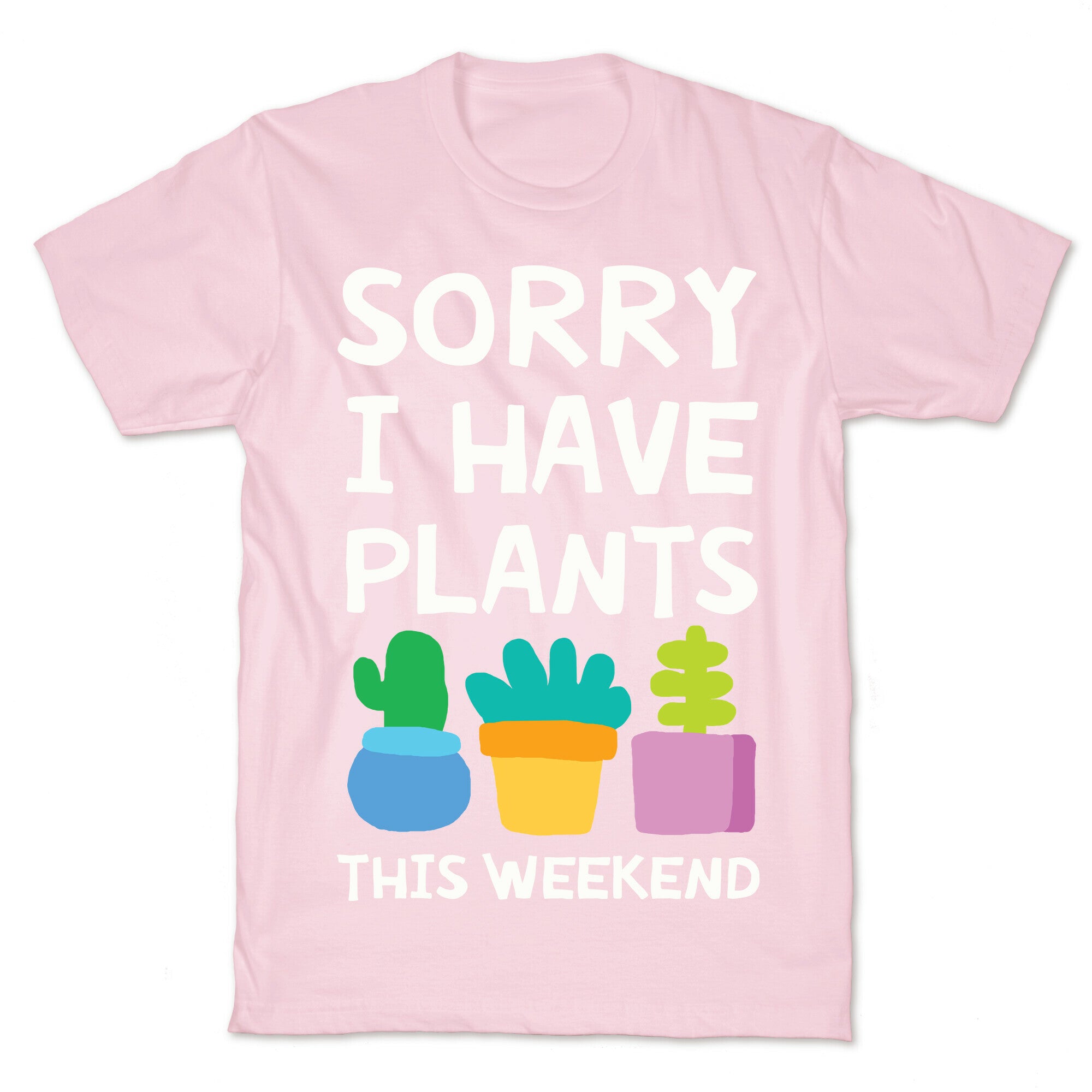 Sorry I Have Plants This Weekend T-Shirt