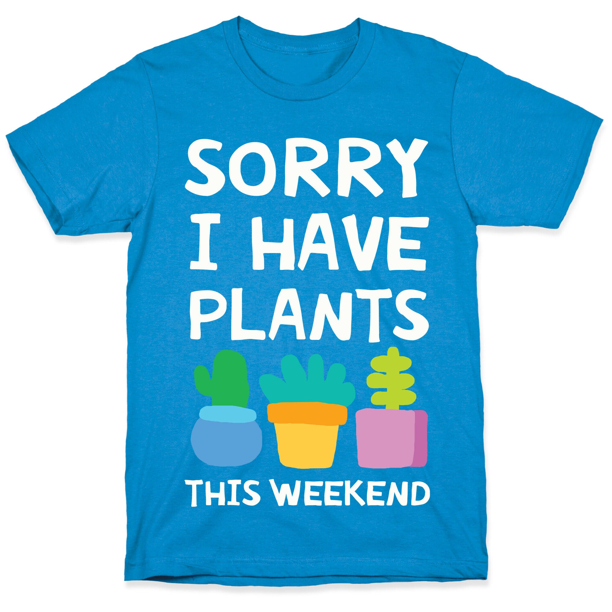 Sorry I Have Plants This Weekend T-Shirt