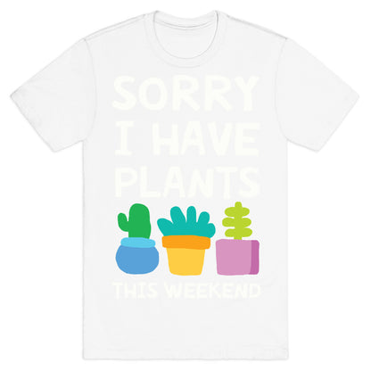 Sorry I Have Plants This Weekend T-Shirt