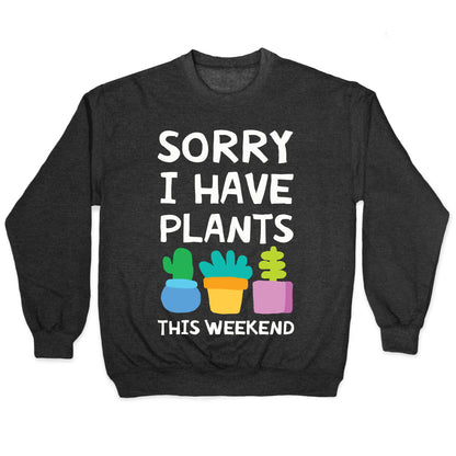 Sorry I Have Plants This Weekend Crewneck Sweatshirt