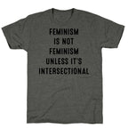 Feminism Is Not Feminism Unless It's Intersectional Unisex Triblend Tee