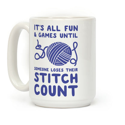 It's All Fun and Games Until Someone Loses Their Stitch Count Coffee Mug