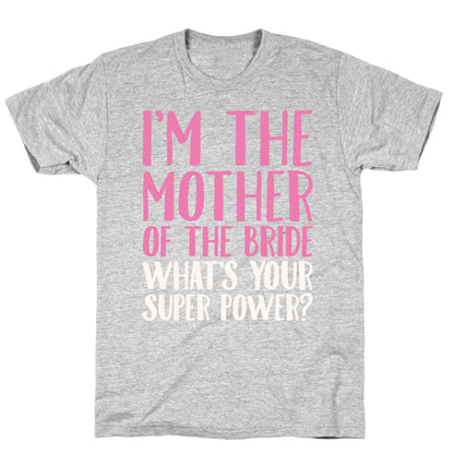 I'm The Mother of The Bride What's Your Superpower White Print  T-Shirt
