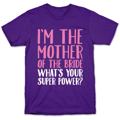 I'm The Mother of The Bride What's Your Superpower White Print  T-Shirt