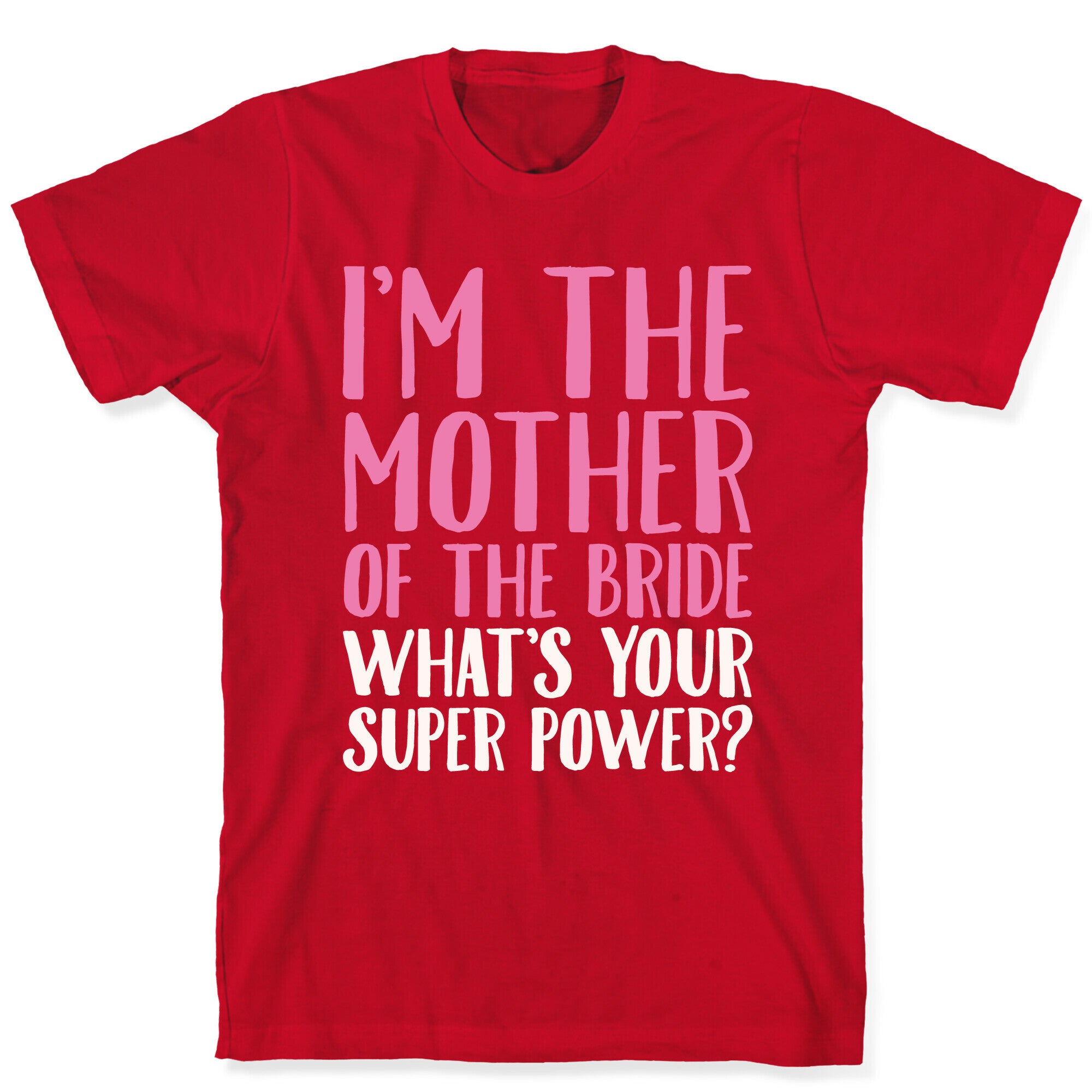 I'm The Mother of The Bride What's Your Superpower White Print  T-Shirt