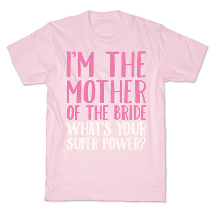 I'm The Mother of The Bride What's Your Superpower White Print  T-Shirt