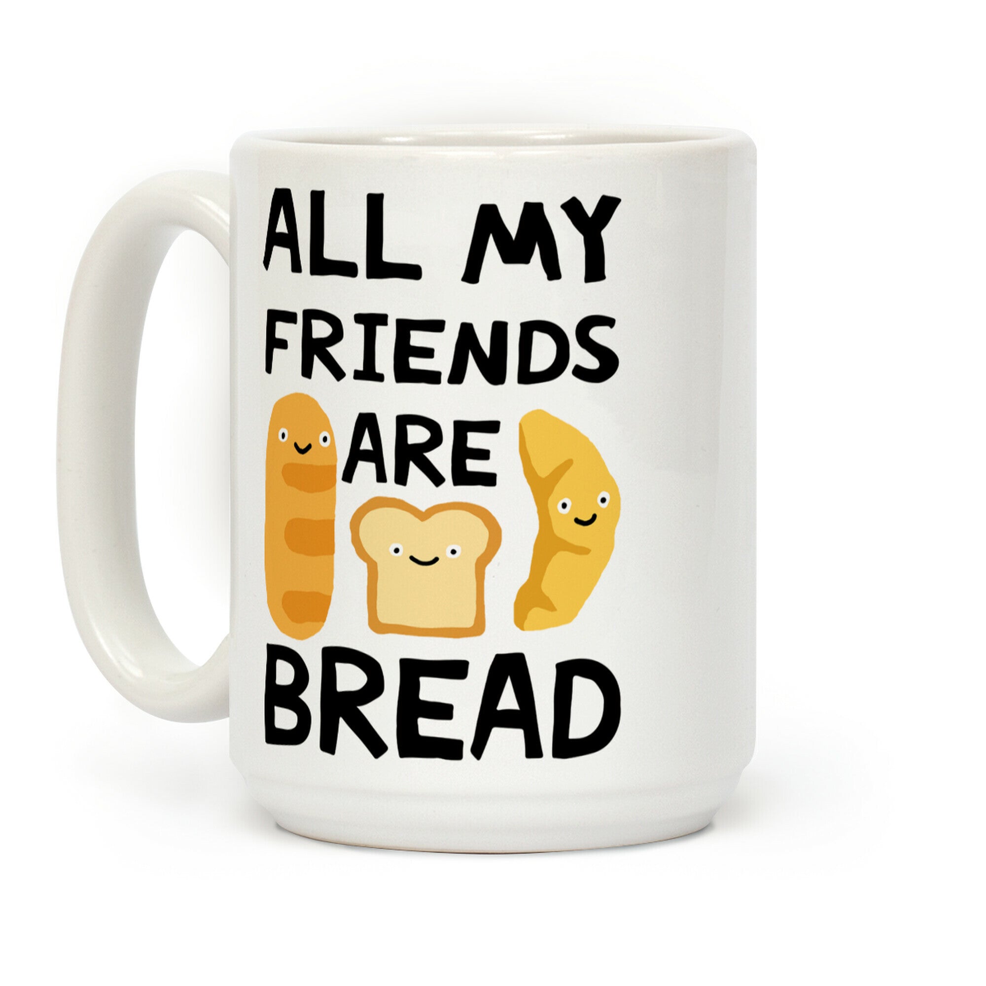 All My Friends Are Bread Coffee Mug