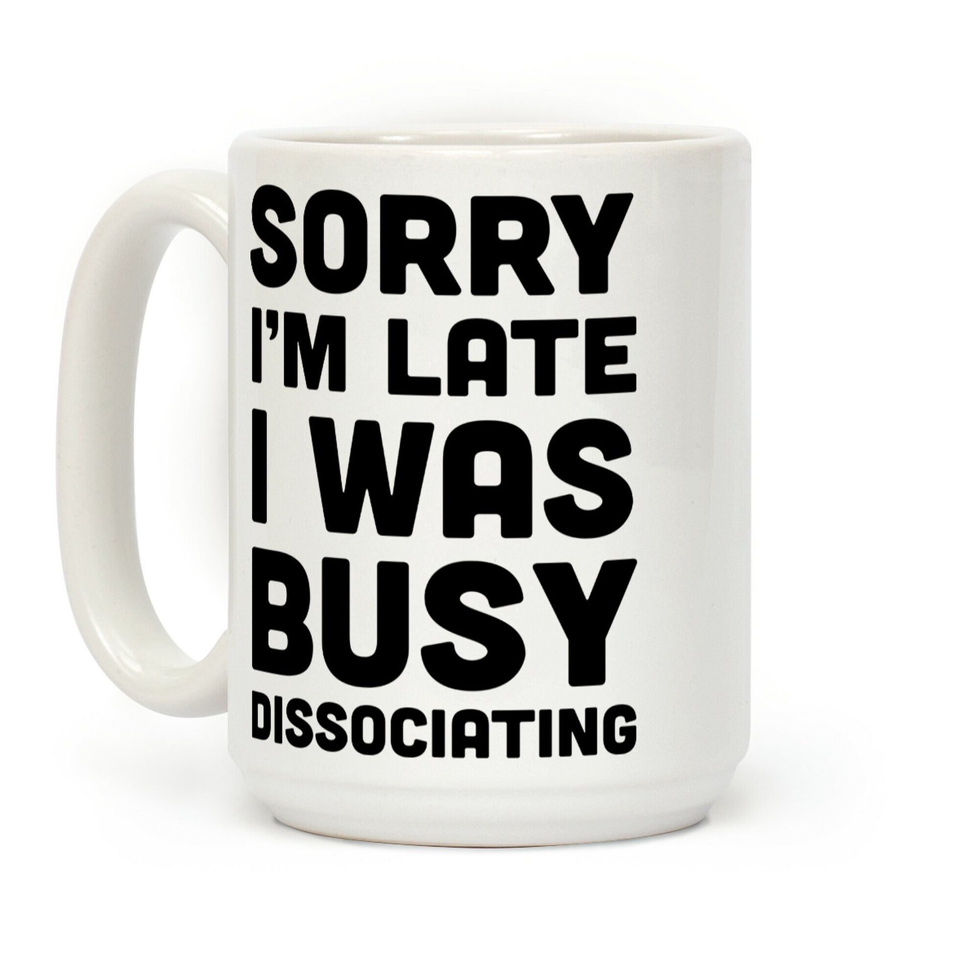 Sorry I'm Late I Was Busy Dissociating Coffee Mug