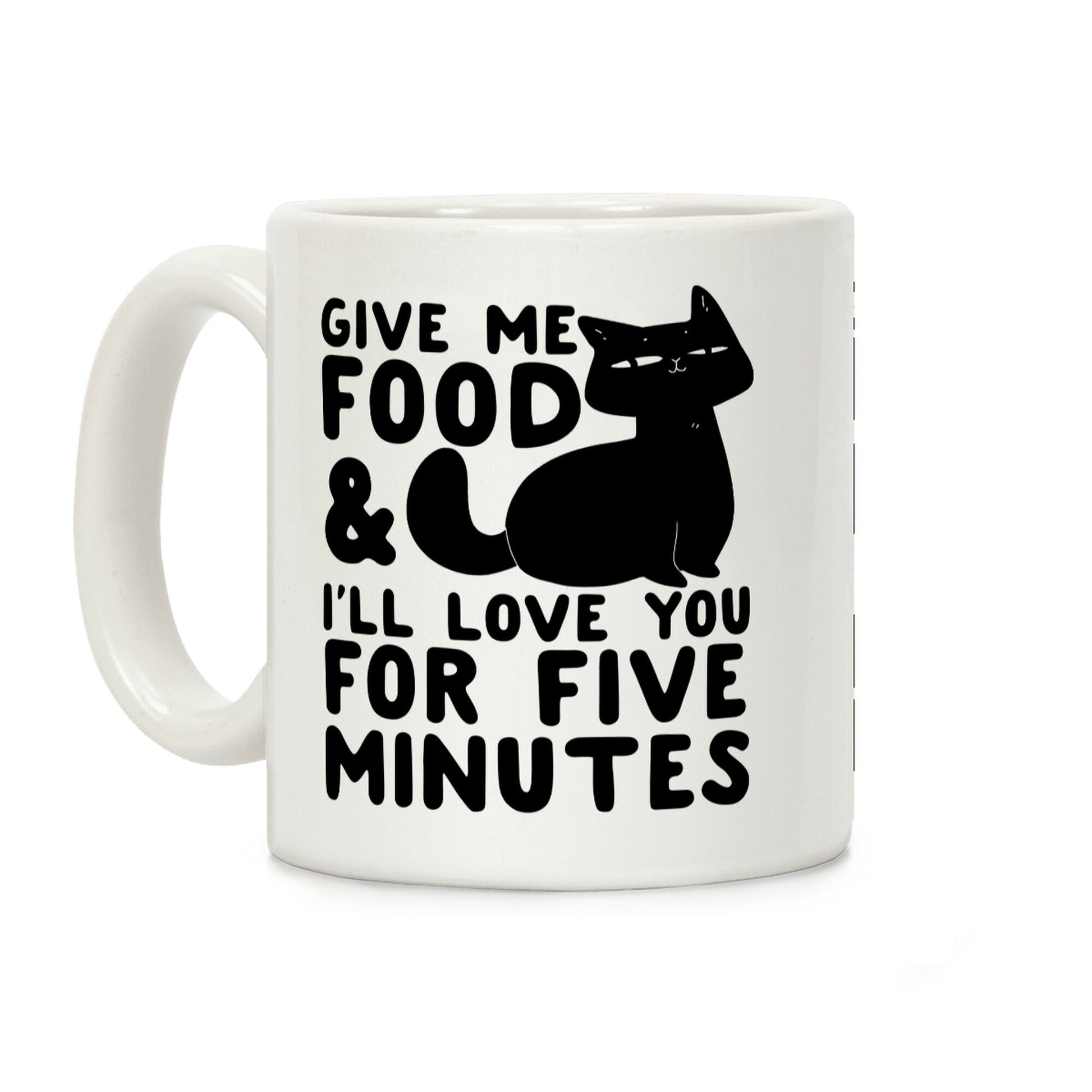 Give Me Food and I'll Love You for Five Minutes Coffee Mug