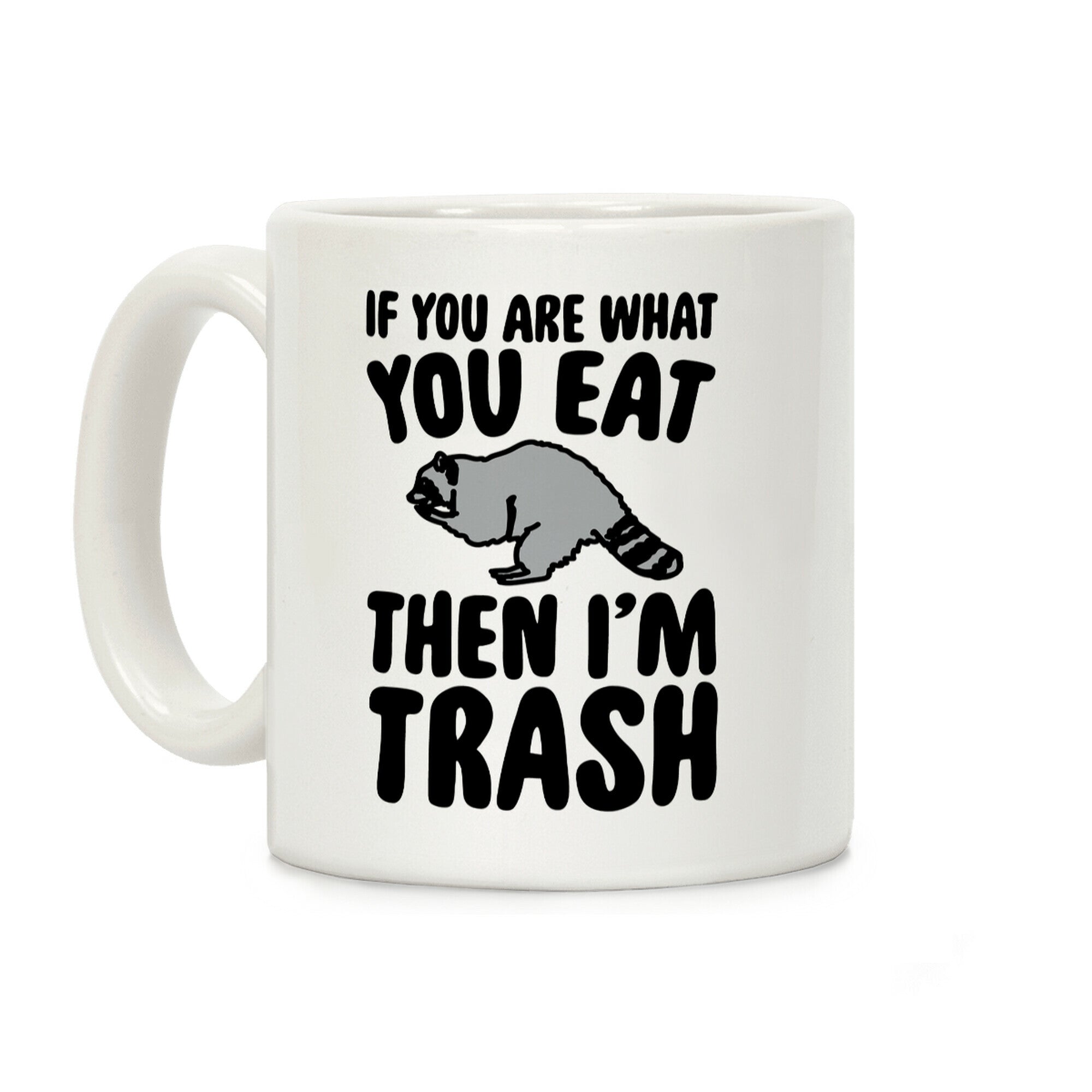 If You Are What You Eat Then I'm Trash Coffee Mug