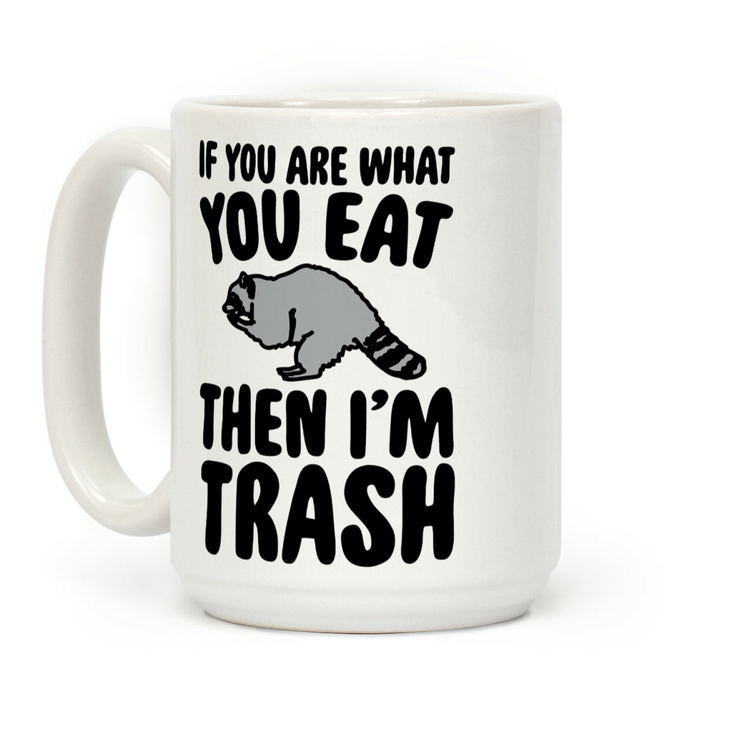 If You Are What You Eat Then I'm Trash Coffee Mug