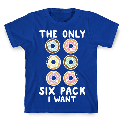 The Only Six Pack I Want Donuts T-Shirt