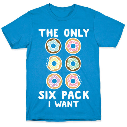 The Only Six Pack I Want Donuts T-Shirt