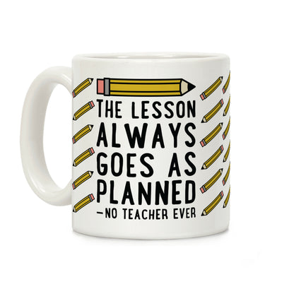 The Lesson Always Goes As Planned - No Teacher Ever Coffee Mug