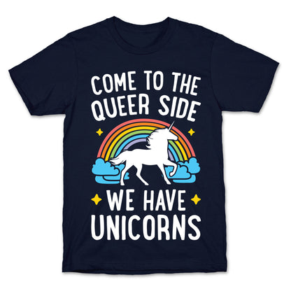 Come To The Queer Side We Have Unicorns T-Shirt