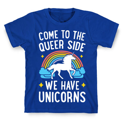 Come To The Queer Side We Have Unicorns T-Shirt