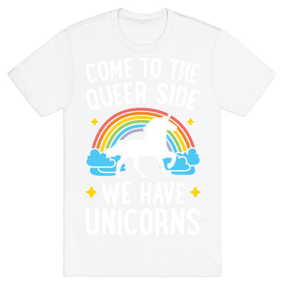 Come To The Queer Side We Have Unicorns T-Shirt