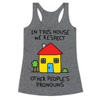In This House We Respect Other People's Pronouns Racerback Tank