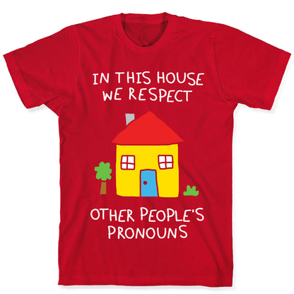 In This House We Respect Other People's Pronouns T-Shirt