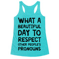What A Beautiful Day To Respect Other People's Pronouns Racerback Tank