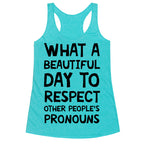 What A Beautiful Day To Respect Other People's Pronouns Racerback Tank