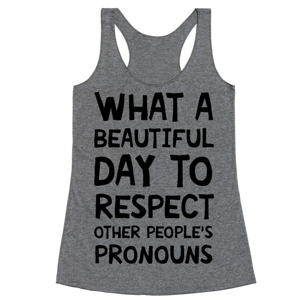 What A Beautiful Day To Respect Other People's Pronouns Racerback Tank