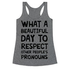 What A Beautiful Day To Respect Other People's Pronouns Racerback Tank