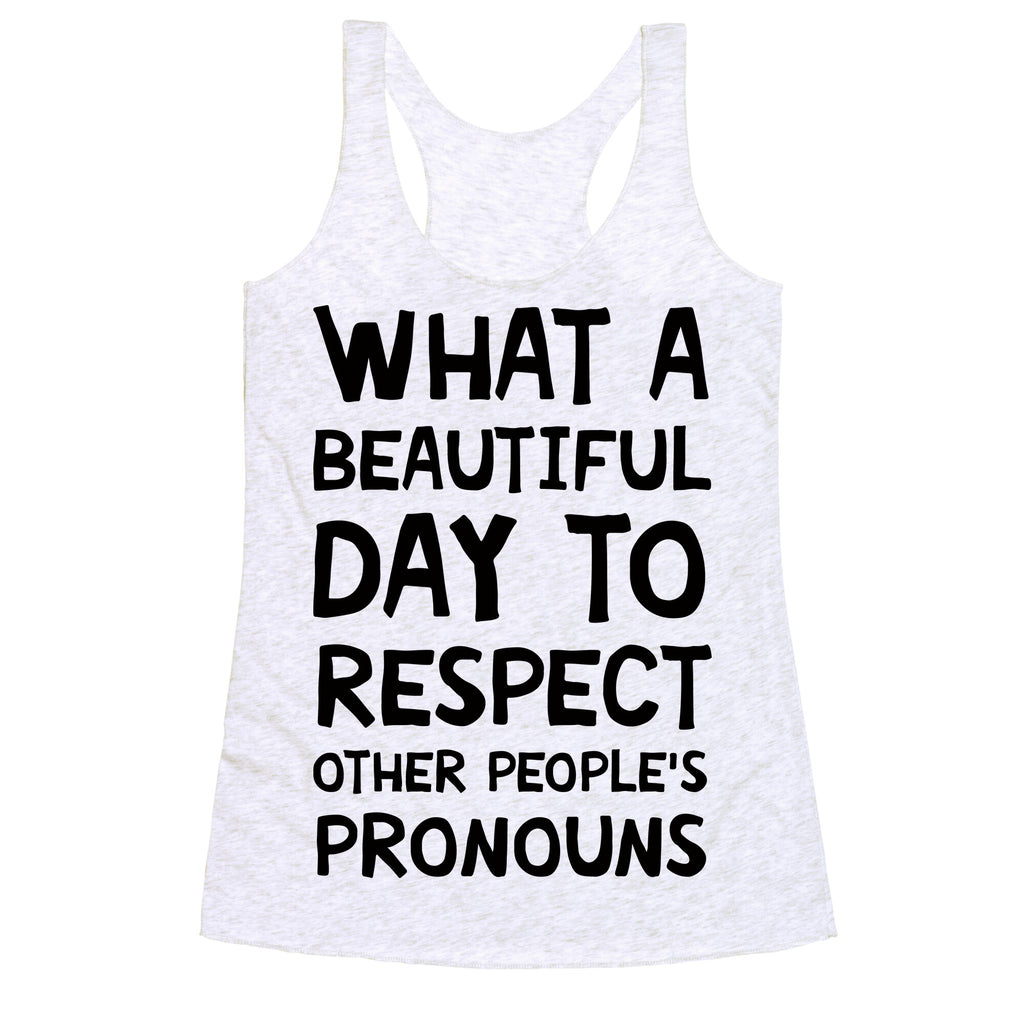 What A Beautiful Day To Respect Other People's Pronouns Racerback Tank