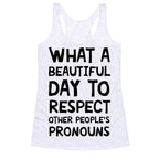 What A Beautiful Day To Respect Other People's Pronouns Racerback Tank