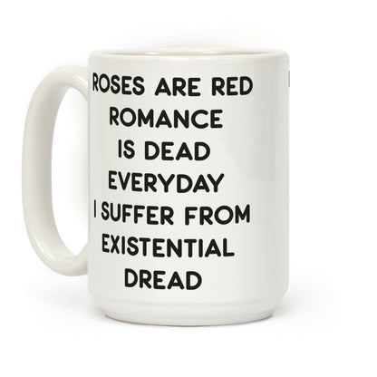 Rose Are Red, Romance Is Dead, Everyday I Suffer From Existential Dread Coffee Mug