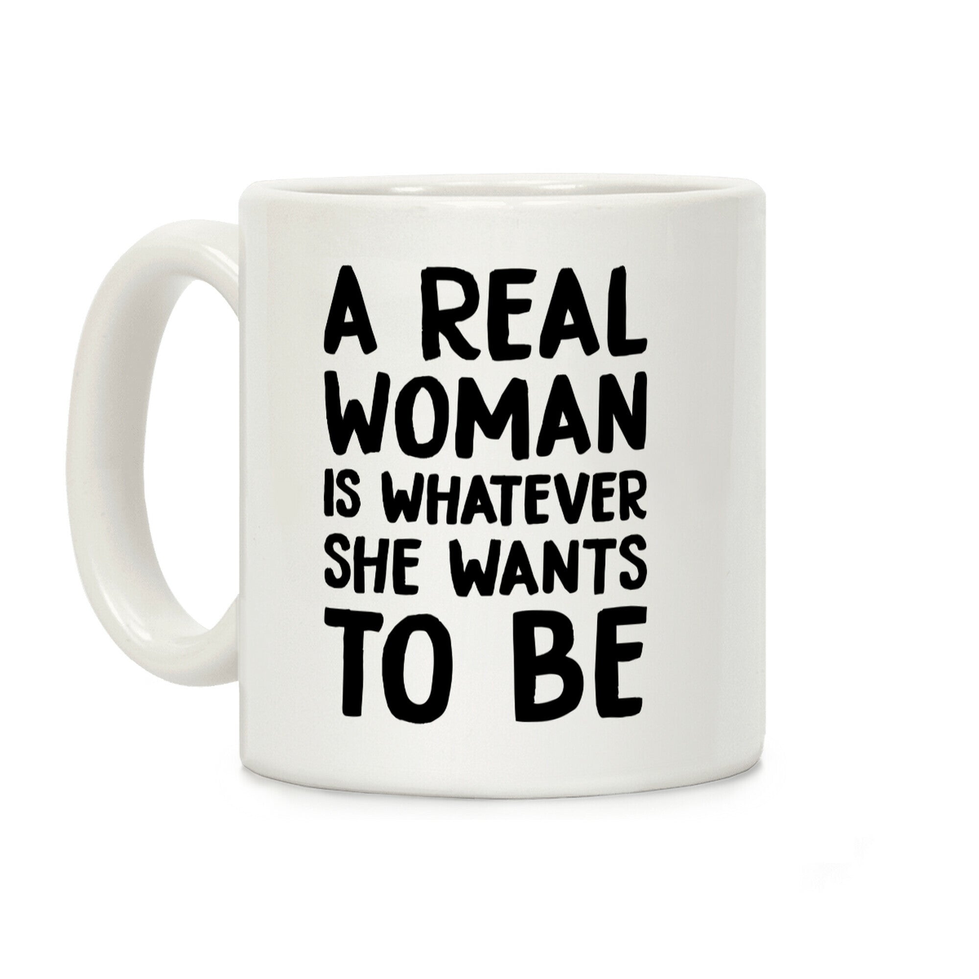 A Real Woman Is Whatever She Wants To Be Coffee Mug