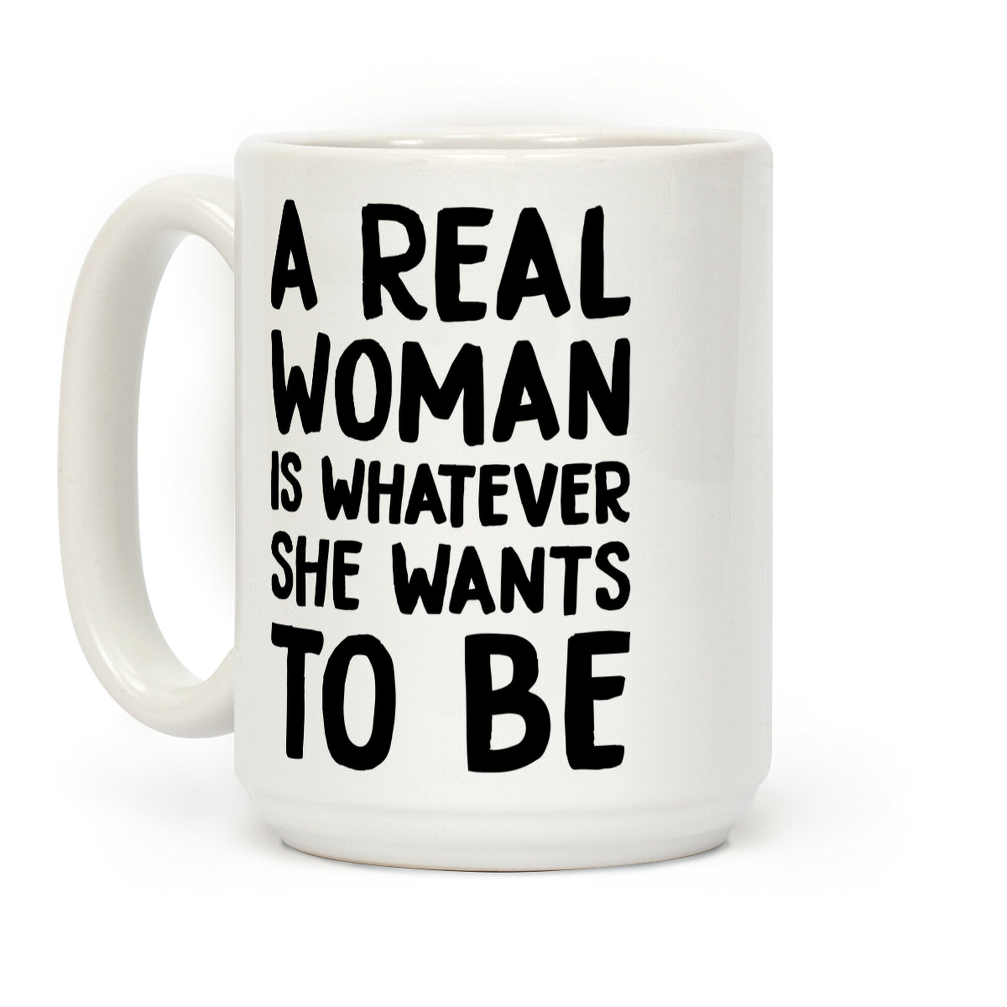 A Real Woman Is Whatever She Wants To Be Coffee Mug